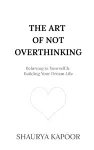 The Art of Not Overthinking cover