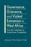 Governance, Grievance, and Violent Extremism in West Africa cover