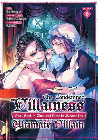 The Condemned Villainess Goes Back in Time and Aims to Become the Ultimate Villain (Manga) Vol. 6 cover