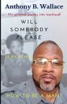 Will Somebody Please Teach Me How To Be A Man? cover