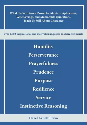 What the Scriptures, Proverbs, Maxims, Aphorisms, Wise Sayings, and Memorable Quotations Teach Us Still About Character cover