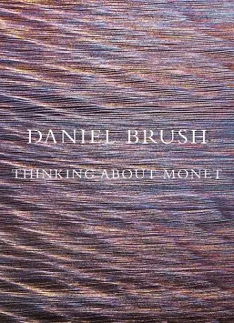 Daniel Brush: Thinking about Monet cover