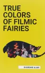 TRUE COLORS OF FILMIC FAIRIES cover