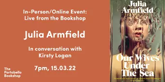 Julia Armfield – Our Wives Under the Sea at The Portobello Bookshop