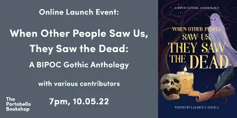 When Other People Saw Us, They Saw the Dead: A BIPOC Gothic Anthology at Online-only
