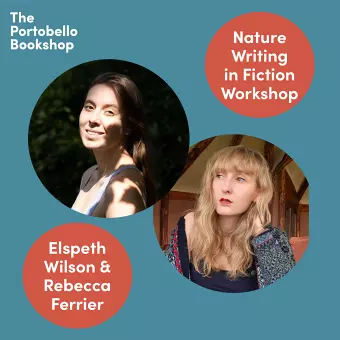 Nature Writing Workshop with Rebecca Ferrier and Elspeth Wilson at The Portobello Bookshop