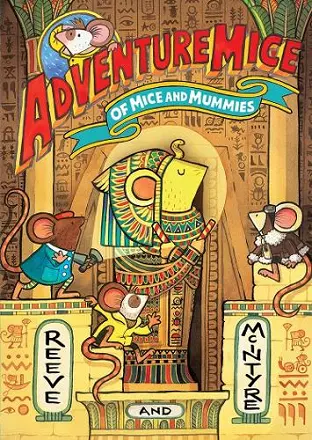 Adventuremice: Of Mice and Mummies - from bestselling creative dream team, Reeve and McIntyre cover