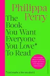 The Book You Want Everyone You Love* To Read *(and maybe a few you don’t) cover